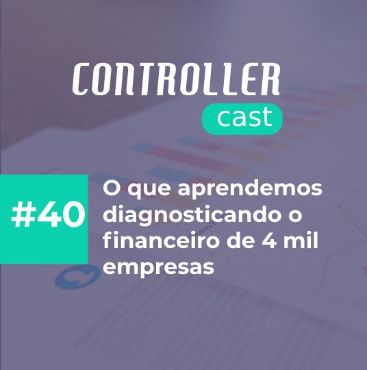 Card do Controller Cast episódio 40 sobre o diagnóstico do financeiro de 4 mil empresas